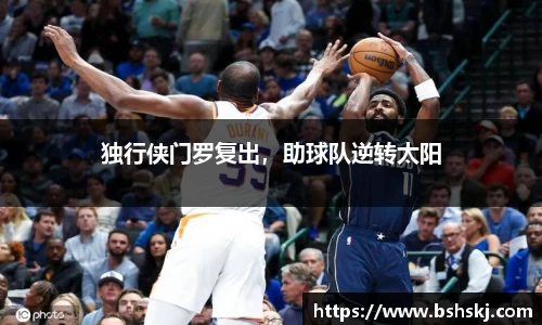 独行侠门罗复出，助球队逆转太阳