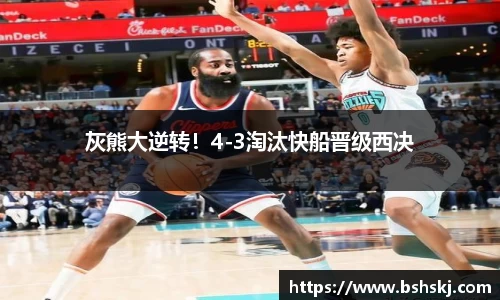 灰熊大逆转！4-3淘汰快船晋级西决