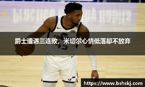 爵士遭遇三连败，米切尔心情低落却不放弃