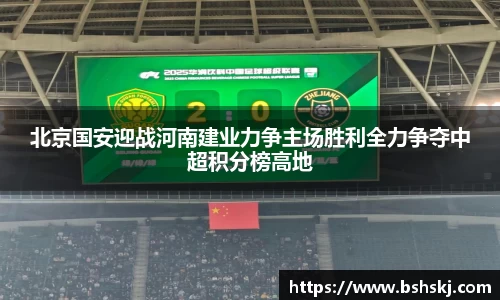 北京国安迎战河南建业力争主场胜利全力争夺中超积分榜高地