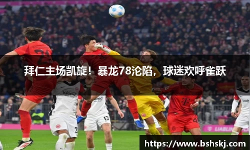 拜仁主场凯旋！暴龙78沦陷，球迷欢呼雀跃