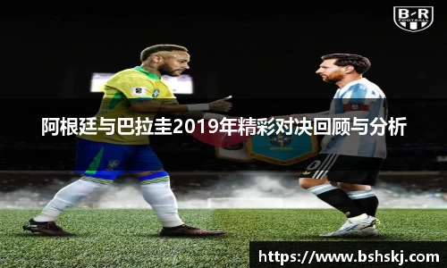 阿根廷与巴拉圭2019年精彩对决回顾与分析