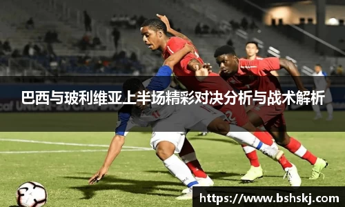 巴西与玻利维亚上半场精彩对决分析与战术解析
